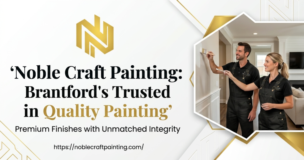 Noble Craft Painting: Brantford’s Trusted Name in Quality Painting
